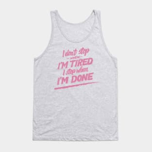 I don't Stop When I'm Tired , I Stop When I'm Done ( for Girls and Women) Tank Top